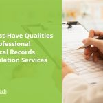 3 Must-Have Qualities of Professional Medical Records Translation Services