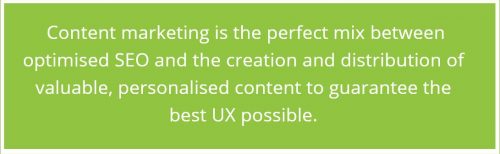 Content marketing is the perfect mix between optimised SEO and the creation and distribution of valuable, personalised content to guarantee the best UX possible.